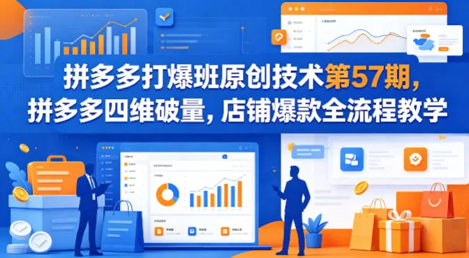 拼多多打爆班原创技术第57期，拼多多四维破量，店铺爆款全流程教学-温久网络