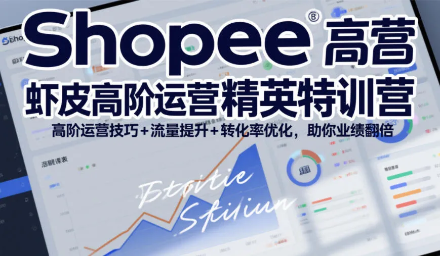 Shopee虾皮高阶运营精英特训营，高阶运营技巧+流量提升+转化率优化，助你业绩翻倍-温久网络