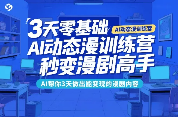 3天零基础AI动态漫训练营，秒变漫剧高手，AI帮你3天做出能变现的漫剧内容-温久网络