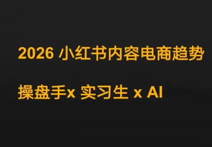 迪安·2026小红书内容电商趋势操盘手x实习生xAI 迪安·2026小红书内容电商趋势操盘手x实习生xAI