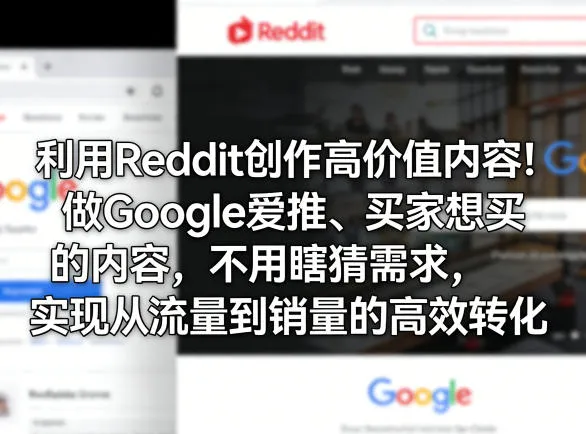 利用Reddit创作高价值内容！做Google爱推、买家想买的内容，不用瞎猜需求，实现从流量到销量的高效转化-温久网络