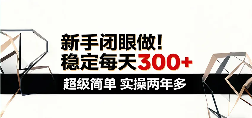 新手闭眼做，稳定每天300+，超级简单，实操两年多 ！-温久网络