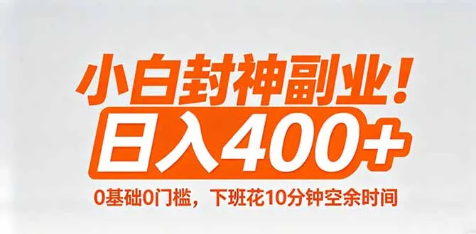 小白封神副业！0基础0门槛，下班花10分钟空余时间，日入400+,简单粗暴！-温久网络