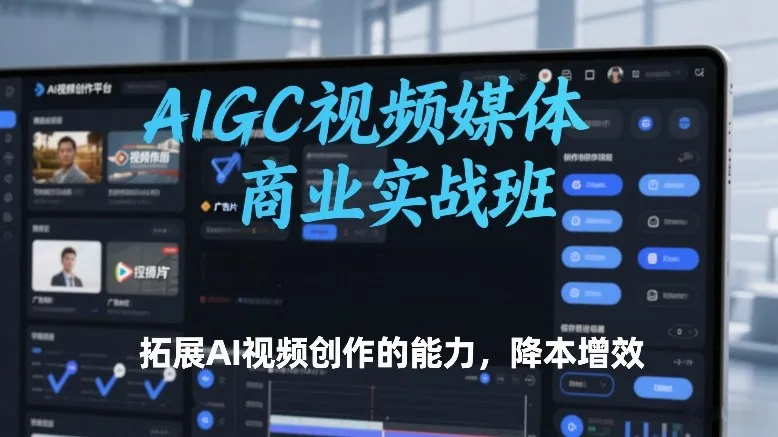 AIGC视频媒体商业实战班，拓展AI视频创作的能力，降本增效-温久网络