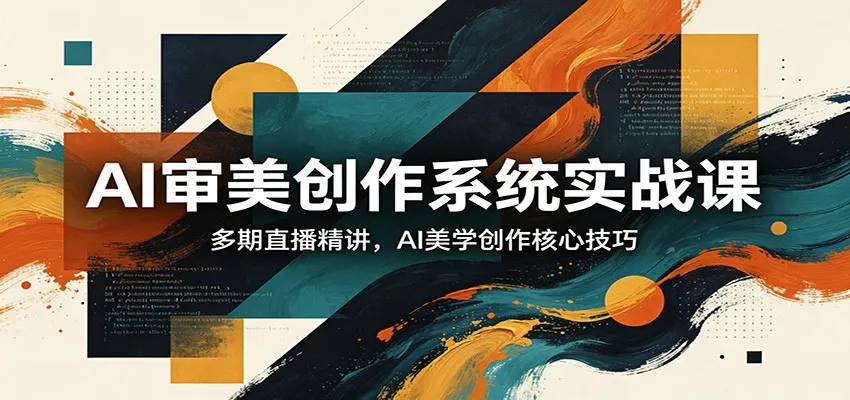AI审美创作系统实战课，多期直播精讲，AI美学创作核心技巧-温久网络