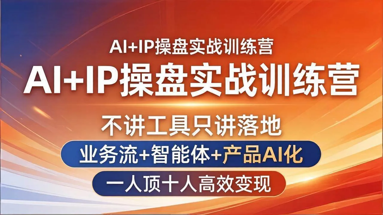 （17950期）AI+IP操盘实战训练营：不讲工具只讲落地，业务流+智能体+产品AI化，一人顶十人高效变现-温久网络