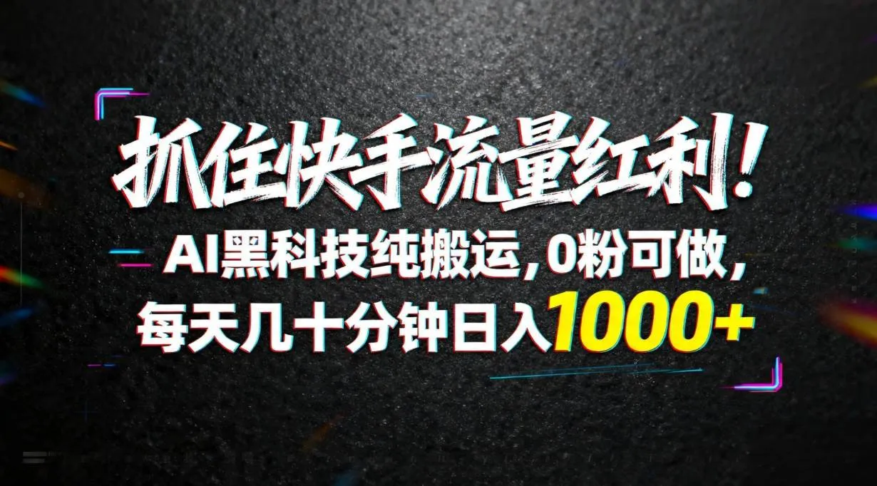 （18066期）抓住快手流量红利！AI黑科技纯搬运，0粉可做，每天几十分钟日入1000+-温久网络