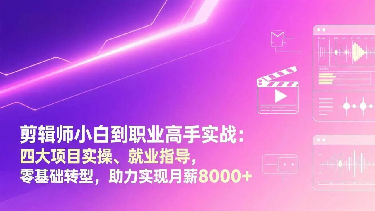 （17360期）剪辑师小白到职业高手实战：四大项目实操、就业指导，零基础转型，助力实现月薪8000+-温久网络