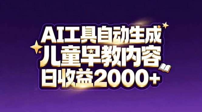 最新蓝海市场：AI工具自动生成儿童早教内容，新手也能做到日收益2000+-温久网络