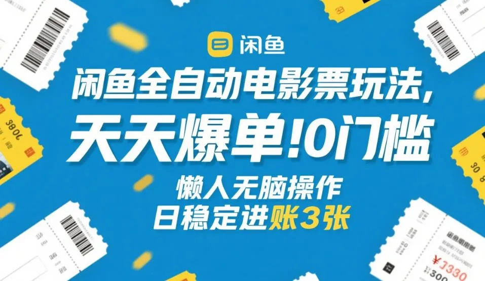 闲鱼全自动电影票玩法，天天爆单，0门槛，懒人无脑操作，日稳定进账3张+【揭秘】-温久网络