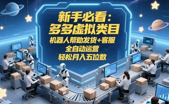 新手必看：多多虚拟类目，机器人帮助发货+客服，全自动运营，轻松月入五位数【揭秘】-温久网络