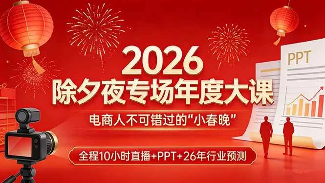 （17450期）2026除夕夜专场年度大课，全程10小时直播+PPT+26年行业预测，是电商人不可错过的“小春晚”-温久网络
