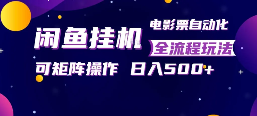 闲鱼全自动售卖电影票，全程挂G，可矩阵操作，小白轻松上手日入5张，稳定副业【揭秘】-温久网络