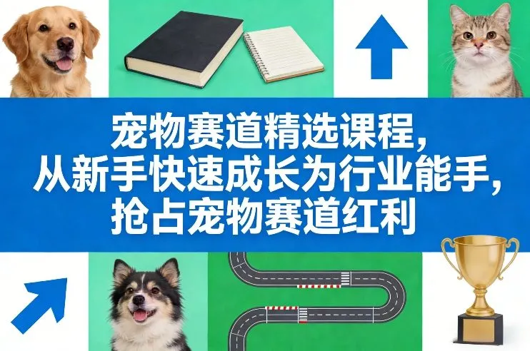 宠物赛道精选课程，从新手快速成长为行业能手，抢占宠物赛道红利-温久网络