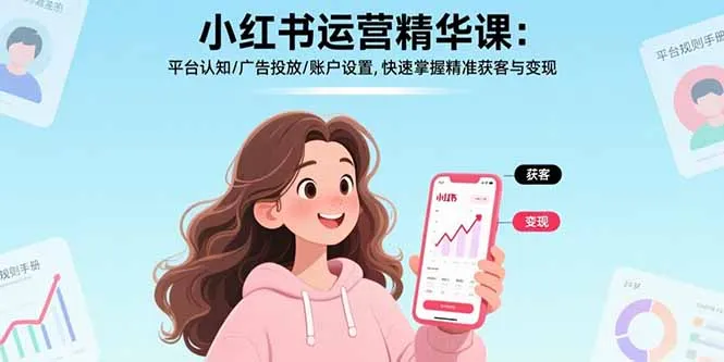 小红书运营精华课-更新：平台认知/广告投放/账户设置,快速掌握精准获客与变现-温久网络