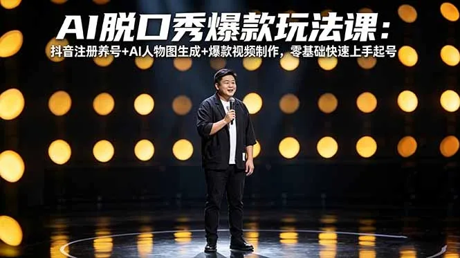 AI脱口秀爆款玩法课：抖音注册养号+AI人物图生成+爆款视频制作，零基础快速上手起号-温久网络