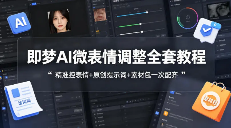即梦AI微表情调整全套教程，精准控表情+原创提示词+素材包一次配齐-温久网络
