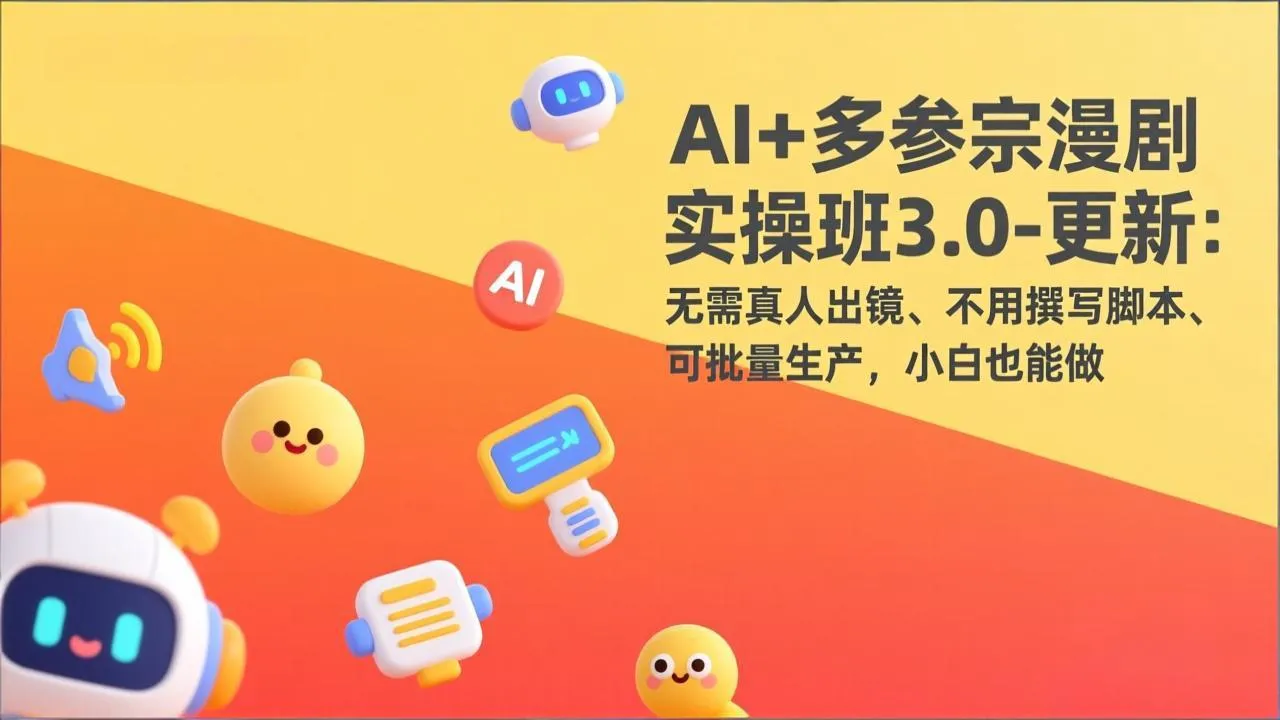 AI+多参宗漫剧实操班3.0-更新：无需真人出镜、不用撰写脚本、可批量生产，小白也能做-温久网络