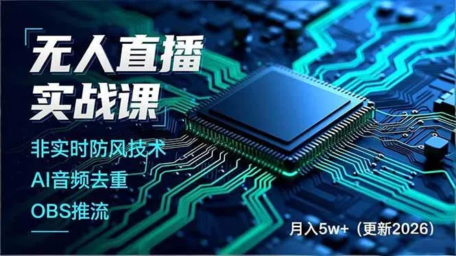 （17851期）无人直播实战课（更新3月），非实时防风技术、AI音频去重、OBS推流，建立技术壁垒，月入5w+-温久网络