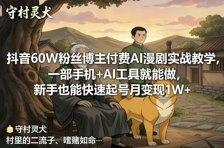 抖音60W粉丝博主付费AI漫剧实战教学，一部手机+AI工具就能做，新手也能快速起号月变现1W+-温久网络