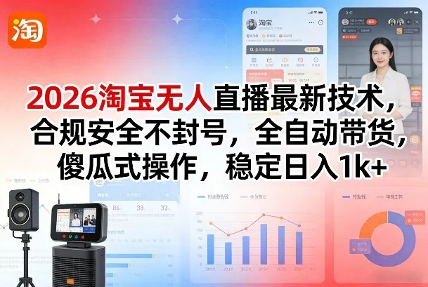 2026淘宝无人直播最新技术，合规安全不封号，全自动带货，傻瓜式操作，稳定日入1k+【揭秘】-温久网络