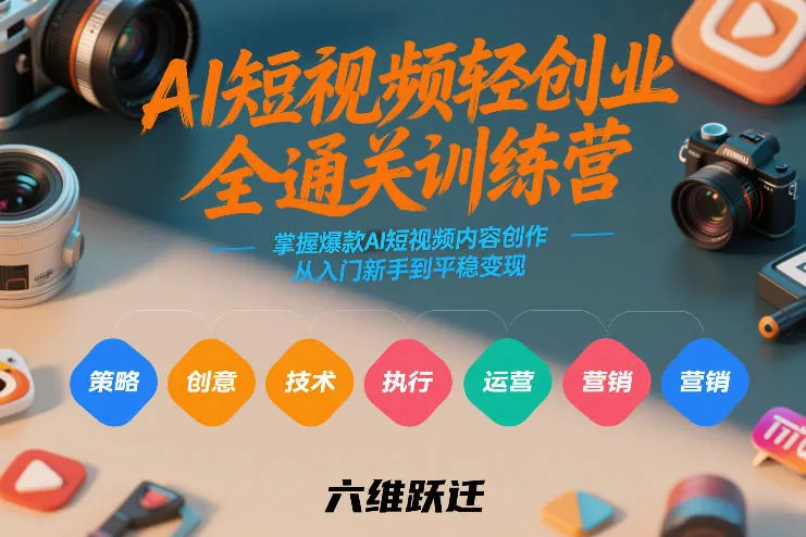 AI短视频轻创业全通关训练营，掌握爆款AI短视频内容创作，从入门新手到平稳变现的六维跃迁-温久网络