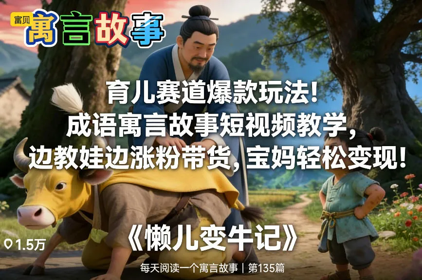育儿赛道爆款玩法！成语寓言故事短视频教学，边教娃边涨粉带货，宝妈轻松变现！-温久网络