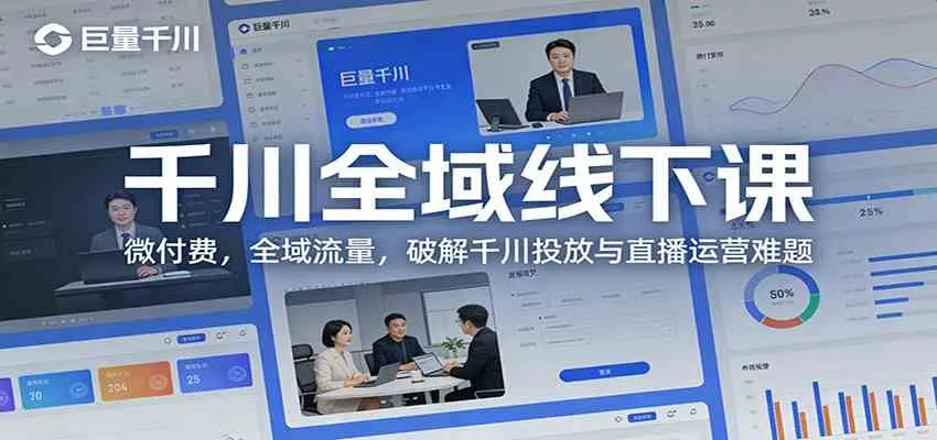 千川全域线下课：微付费，全域流量，破解千川投放与直播运营难题-温久网络