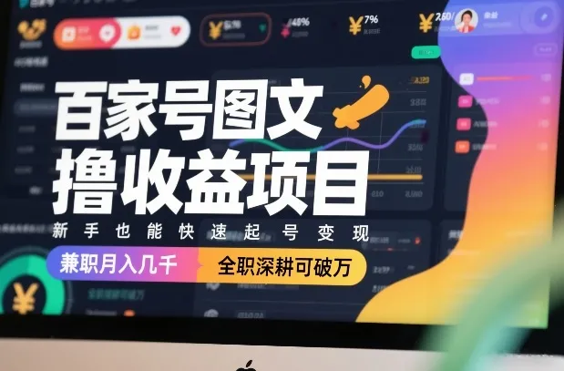 百家号图文撸收益项目，新手也能快速起号变现，兼职月入几千，全职深耕可破万-温久网络