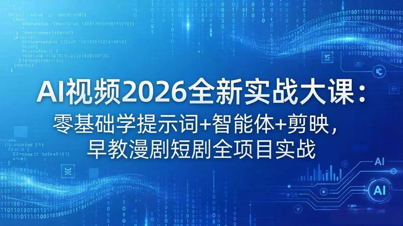 （18102期）AI视频2026全新实战大课：零基础学提示词+智能体+剪映，早教漫剧短剧全项目实战-温久网络