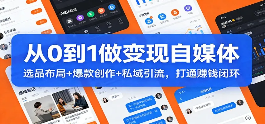 从0到1做变现自媒体：选品布局+ 爆款创作+私域引流，打通赚钱闭环-温久网络