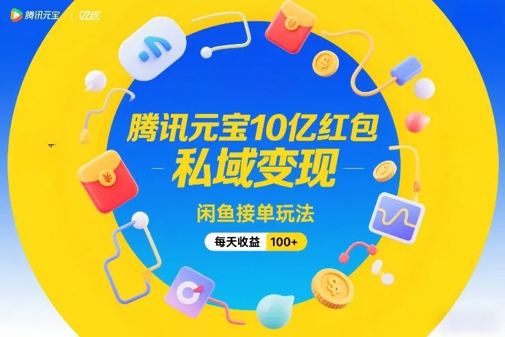 腾讯元宝10亿红包，私域变现，闲鱼接单玩法，每天收益100+-温久网络