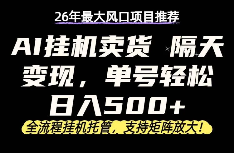 （17933期）26年最新AI挂机卖货，隔天出收益，单账号轻松日入500+-温久网络