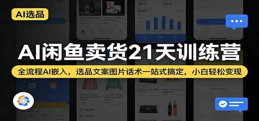 AI闲鱼卖货21天训练营：全流程AI嵌入，选品文案图片话术一站式搞定，小白轻松变现-温久网络