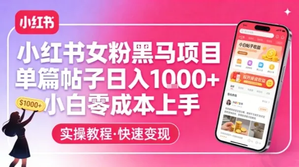小红书女粉黑马项目，单篇帖子日入1k+，小白零成本上手-温久网络