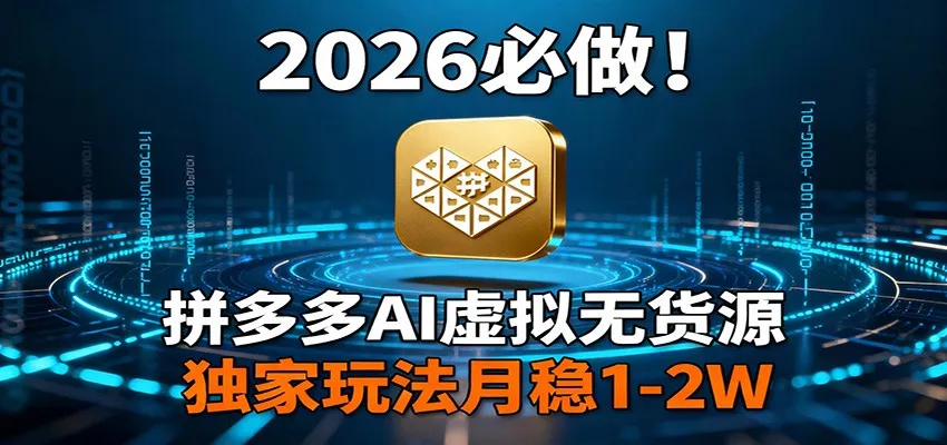 2026 必做！拼多多 AI 虚拟无货源，独家玩法月稳 1-2W-温久网络