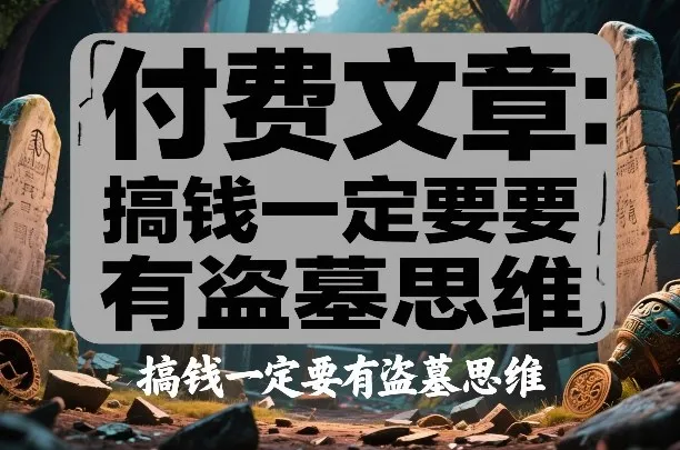 付费文章：搞钱一定要有盗墓思维-温久网络