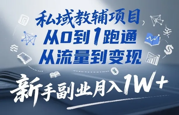 私域教辅项目，从0到1跑通，从流量到变现，新手副业月入1W+-温久网络