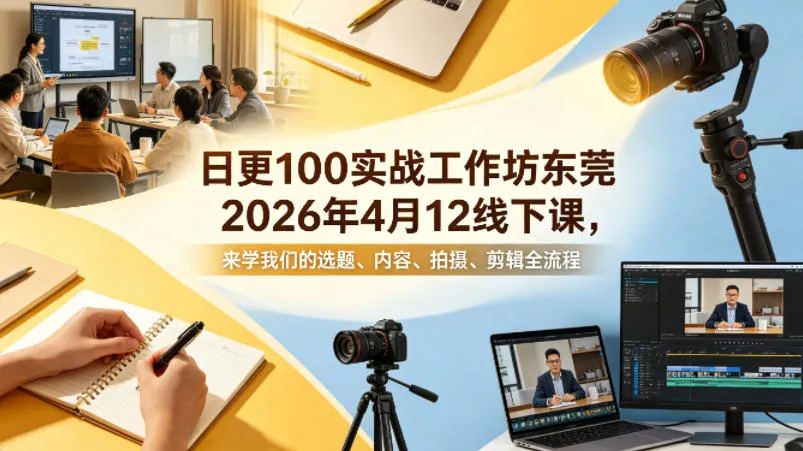 日更100实条‬战工作坊东莞2026年4月12线下课，来学我们的选题、内容、拍摄、剪辑全流程-温久网络