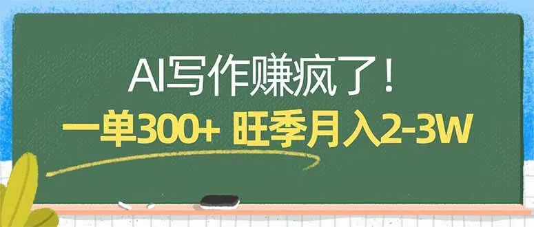 （17847期）AI写作赚疯了！一单300+，小白照搬模板，旺季月入2-3W-温久网络