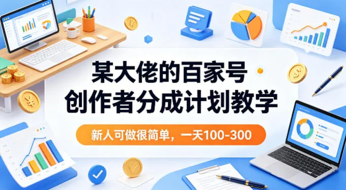 某大佬的百家号创作者分成计划教学，新人可做很简单，一天100-300+-温久网络