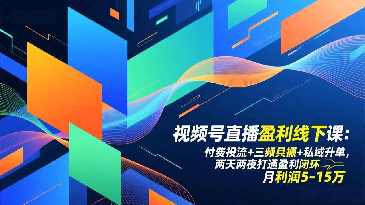 视频号直播盈利线下课：付费投流+三频共振+私域升单，两天两夜打通盈利闭环，月利润5-15万-温久网络
