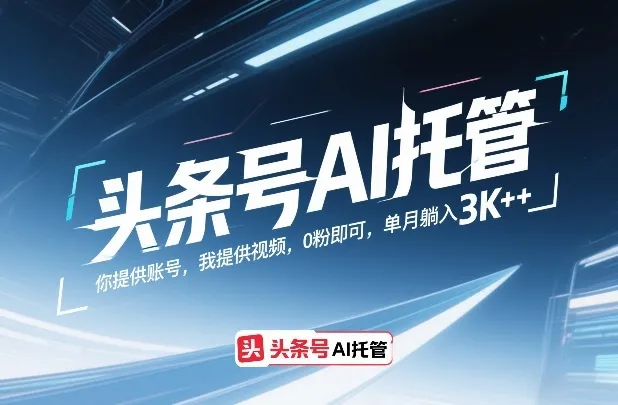 头条号AI托管，你提供账号，我提供视频，0粉即可，单月躺入3k+【揭秘】-温久网络
