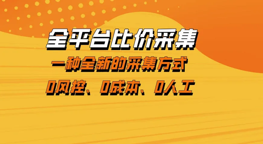 全平台比价采集，一个稳定的数据采集项目，区别于传统的玩法不风控，零成本操作【揭秘】-温久网络