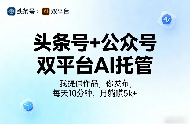 头条号+公众号双平台AI托管，我提供作品，你发布，每天10分钟，月躺賺5k+【揭秘】-温久网络