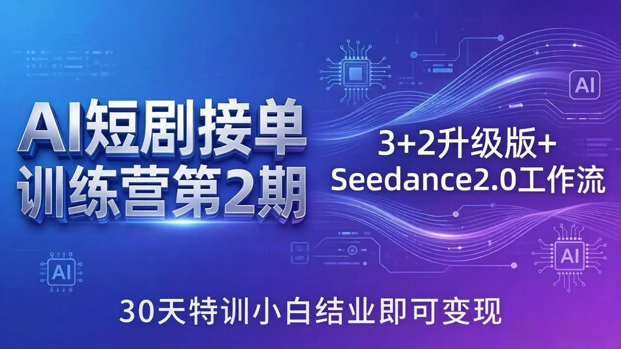 AI短剧接单训练营第2期：3+2升级版+Seedance2.0工作流，30天特训小白结业即可变现-温久网络