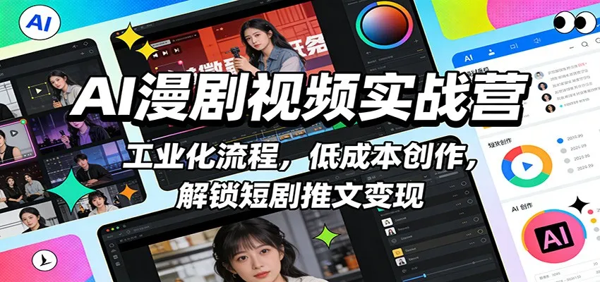 AI漫剧视频实战营：工业化流程，低成本创作，解锁短剧推文变现-温久网络