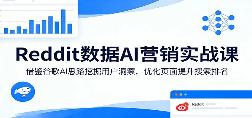Reddit数据AI营销实战课：借鉴谷歌AI思路挖掘用户洞察，优化页面提升搜索排名-温久网络