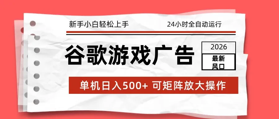 2026最新谷歌游戏广告 单机日入500+ 24小时全自动运行，新手小白轻松玩转-温久网络