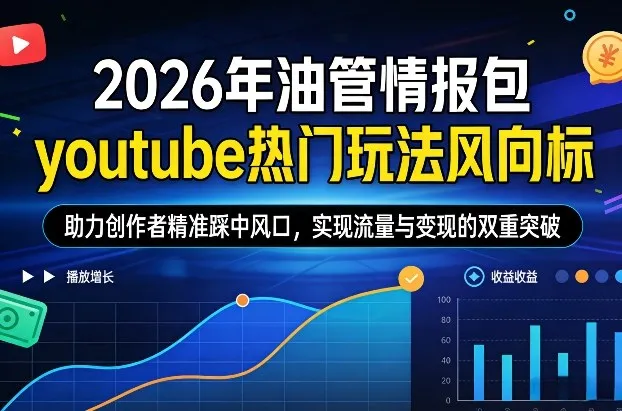 2026年油管情报包，youtube热门玩法风向标，助力创作者精准踩中风口，实现流量与变现的双重突破(更新0330)-温久网络